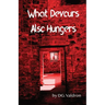 What Devours Also Hungers: Dark Stories of Implacable Nightmares