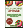 Gallbladder Diet After Removal: A Collection of Nourishing Recipes and an Approved Grocery List for a Post-Gallbladder Removal Recovery Journey