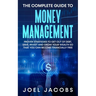 The Complete Guide to Money Management: Proven Strategies To Get Out Of Debt, Save, Invest And Grow Your Wealth So That You Can Become Financially Fre
