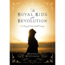 The Royal Kids of the Revolution: A Story of Indomitable Courage