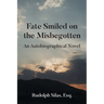 Fate Smiled on the Misbegotten: An Autobiographical Novel
