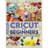 Cricut For Beginners: 4 books in 1: All You Need To Know About Cricut, Expand On Your Passion For Object Design And Transform Your Project I