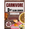 Carnivore Diet Slow Cooker Cookbook: The Ultimate Guide to Get you Started on a Meat based Diet with Delicious High Protein & Low Carb Diet Recipes fo