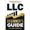 LLC Beginner's Guide: An Easy And Up-to-Date Guide on How to Form, Manage and Scale a Profitable Limited Liability Company