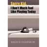 Sorry Kid, I Don't Much Feel Like Playing Today