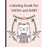 Coloring Book For Mom And Baby: Happy Mother's Day Coloring Book ( Mothers Day Gifts From Kids )