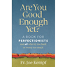 Are You Good Enough Yet?: A Book for Perfectionists and All Who Try Too Hard or Worry Too Much