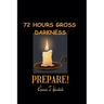 72 Hours Gross Darkness Prepare!