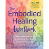 The Embodied Healing Workbook: The Art and Science of Befriending Your Body in Trauma Recovery
