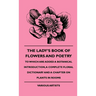 The Lady's Book of Flowers and Poetry - To Which Are Added a Botanical Introduction, a Complete Floral Dictionary and a Chapter on Plants in Rooms
