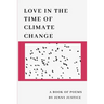 Love in the Time of Climate Change: A Book of Poems