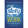 Let the Story Do the Work: The Art of Storytelling for Business Success