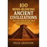 100 Mind-Blowing Ancient Civilizations: 100 Lost Worlds and Their Incredible Secrets