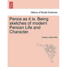Persia as It Is. Being Sketches of Modern Persian Life and Character.