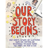 Our Story Begins: Your Favorite Authors and Illustrators Share Fun, Inspiring, and Occasionally Ridiculous Things They Wrote and Drew as Kids