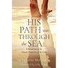 His Path Was Through the Sea...: A Devotional of the Unseen Footprints of the Lord