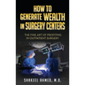How To Generate Wealth In Surgery Centers: The Fine Art Of Profiting In Outpatient Surgery