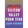 Silicon Valley Porn Star: A Memoir of Redemption and Rediscovering the Self