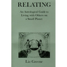 Relating: An Astrological Guide to Living with Others on a Small Planet