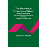 The Mechanical Properties of Wood; Including a Discussion of the Factors Affecting the Mechanical Properties, and Methods of Timber Testing