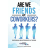 Are We Friends or Coworkers?: Exploring Relationships at Work
