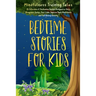 Bedtime Stories for Kids: A Collection of Meditation Stories Designed to Help Youngsters Relax, Feel Calm, Improve Their Mindfulness and Fall As