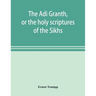The Ādi Granth, or the holy scriptures of the Sikhs