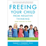 Freeing Your Child from Negative Thinking: Powerful, Practical Strategies to Build a Lifetime of Resilience, Flexibility, and Happiness