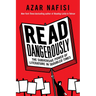 Read Dangerously: The Subversive Power of Literature in Troubled Times