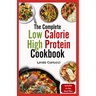 The Complete Low Calorie High Protein Cookbook: Simple Delicious Heart Healthy Low Fat Low Carb Diet Recipes and Meal Prep for Weight Loss