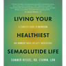 Living Your Healthiest Semaglutide Life: A Complete Guide to Nutrition and Mindset While on Glp-1 Medications