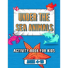 under the sea animals activity book for kids: ages 4-10, coloring, mazes, dot to dot, sudoku, tic tac toe, ocean animals