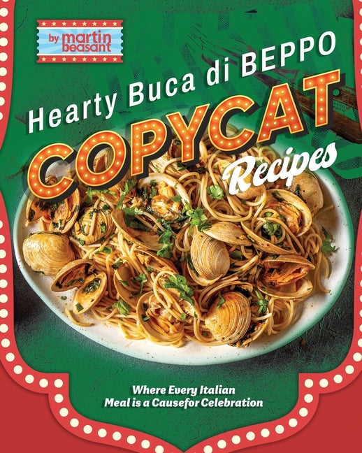 Hearty Buca Di Beppo Copycat Recipes: Where Every Italian Meal is a Cause for Celebration - Paperback by Books by splitShops