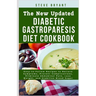 The New Updated Diabetic Gastroparesis Diet Cookbook: Easy-to-Follow Recipes to Relieve Symptoms, Prevent Complications, Eliminate Abdominal Pain, Los