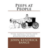Peeps at People: Being Certain Papers from the Writings of Anne Warrington Witherup
