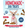 Homemade Dog Treats: Over 100 Wholesome and Easy Recipes to Spoil Your Pup, Including Delicious and Nutritious Training Snacks for a Happy, Healthy, a