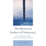 Rhetorical Surface of Democracy: How Deliberative Ideals Undermine Democratic Politics