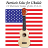 Patriotic Solos for Ukulele: 10 Patriotic Songs of the U.S.A. (in Standard Notation and Tablature)