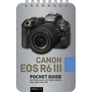 Canon EOS R6 III: Pocket Guide: Buttons, Dials, Settings, Modes, and Shooting Tips