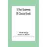 A Short Grammar Of Classical Greek