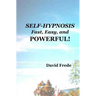 Self-Hypnosis: Fast, Easy, And Powerful
