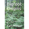 Bigfoot Origins: The Truth of Where They Come From!