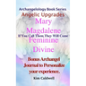 Mary Magdalene Feminine Divine: Archangelology If You Call Them They Will Come