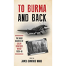 To Burma and Back: The War Diaries of Colin Dunford Wood, 1939-46