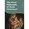 The Moral Philosophy of Maria Montessori: Agency and Ethical Life