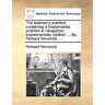 The seaman's practice: containing a fundamental problem in navigation, experimentally verified: ... By Richard Norwood, ...