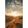 If Not You, Who?: It's Your Life; Make it Count
