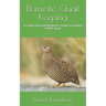 Domestic Quail Keeping: A Comprehensive Beginners Guide for Raising Urban Quail