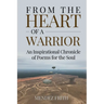 From the Heart of a Warrior: An Inspirational Chronicle of Poems for the Soul