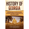 History of Georgia: A Captivating Guide to the People and Events That Shaped the History of the Peach State of the United States of Americ